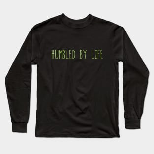 Humbled by Life Long Sleeve T-Shirt